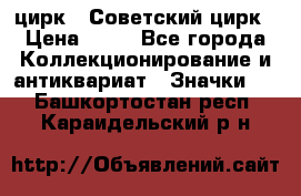 1.2) цирк : Советский цирк › Цена ­ 99 - Все города Коллекционирование и антиквариат » Значки   . Башкортостан респ.,Караидельский р-н